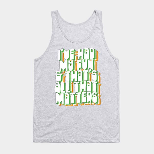 I've Had My Fun & That's All That Matters / Father Ted Quotes Tank Top by DankFutura